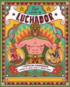EAT LIKE A LUCHADOR, de LEGENDS OF LUCHA LIBRE | portada del libro