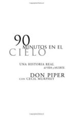 90 MINUTOS EN EL CIELO - UNA HISTORIA REAL DE VIDA Y MUERTE, de DON PIPER | portada del libro