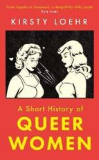 A SHORT HISTORY OF QUEER WOMEN, de KIRSTY LOEHR | portada del libro