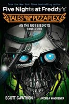THE BOBBIEDOTS CONCLUSION (FIVE NIGHTS AT FREDDY'S: TALES, de Scott Cawthon | portada del libro