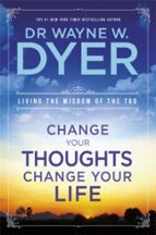 CHANGE YOUR THOUGHTS, CHANGE YOUR LIFE, de WAYNE DYER | portada del libro