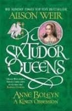Six Tudor Queens: Anne Boleyn, A King's Obsession, de Alison Weir | portada del libro
