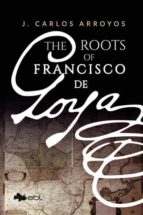 📗 Libro en inglés
THE ROOTS OF FRANCISCO DE GOYA, de J. CARLOS ARROYOS | portada del libro