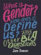 WHAT IS GENDER? HOW DOES IT DEFINE US? AND OTHER BIG QUESTIO, de JUNO DAWSON | portada del libro