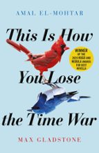 THIS IS HOW YOU LOSE THE TIME WAR, de AMAL EL MOHTAR | portada del libro