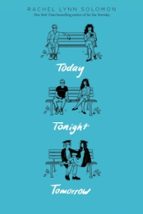 TODAY TONIGHT TOMORROW, de Rachel Lynn Solomon | portada del libro
