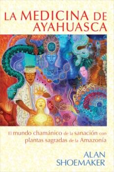 LA MEDICINA DE AYAHUASCA, de ALAN SHOEMAKER | portada del libro
