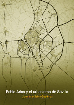 PABLO ARIAS Y EL URBANISMO DE SEVILLA, de VICTORIANO SAINZ GUTIERREZ | portada del libro