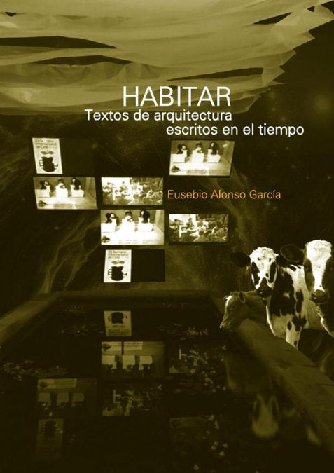 HABITAR. TEXTOS DE ARQUITECTURA ESCRITOS EN EL TIEMPO, de EUSEBIO ALONSO GARCIA | portada del libro