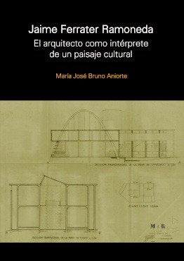 JAIME FERRATER RAMONEDA. EL ARQUITECTO COMO INTERPRETE DE UN PAISAJE CULTURAL, de MARIA JOSE BRUNO ANIORTE | portada del libr