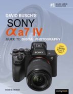 DAVID BUSCH'S SONY ALPHA A7 IV GUIDE TO DIGITAL PHOTOGRAPHY, de DAVID D. BUSCH | portada del libro