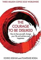 THE COURAGE TO BE DISLIKED, de Ichiro Kishimi | portada del libro
