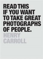 Read This if You Want to Take Great Photographs of People, de Henry Carroll | portada del libro