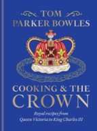 Cooking and the Crown, de TOM PARKER BOWLES | portada del libro
