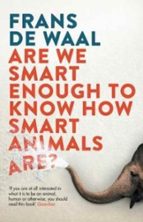 Are We Smart Enough to Know How Smart Animals Are?, de FRANS DE WAAL | portada del libro