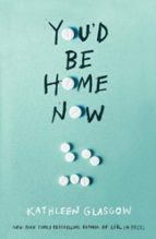 YOU'D BE HOME NOW, de Kathleen Glasgow | portada del libro