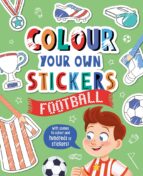 COLOUR YOUR OWN STICKERS FOOTBALL - ENG, de Varios autores | portada del libro