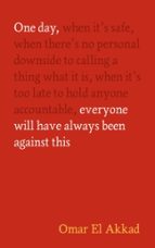 One Day, Everyone Will Have Always Been Against This, de Omar El Akkad | portada del libro