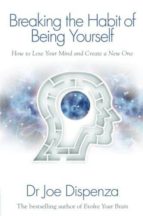 BREAKING THE HABIT OF BEING YOURSELF, de Joe Dispenza | portada del libro