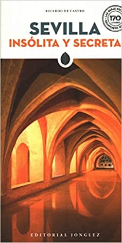 SEVILLA INSOLITA Y SECRETA, de CASTRO, RICARDO DE | portada del libro
