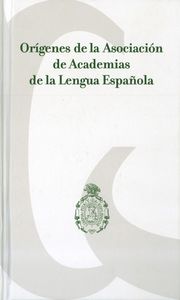 ORIGENES DE LA ASOCIACION DE ACADEMIAS DE LA LENGUA ESPAÑOLA, de VV.AA. | portada del libro