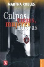 CULPAS VIEJAS, MUJERES NUEVAS, de MARTHA ROBLES | portada del libro