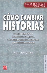 Cómo cambiar historias. Lo que podemos hacer los individuos, las empresas y las organizaciones sin f, de CHACON, ARMANDO | po