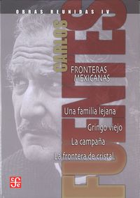 Obras reunidas, IV : Fronteras mexicanas. Una familia lejana. Gringo viejo. La campaña. La frontera, de FUENTES, CARLOS | por