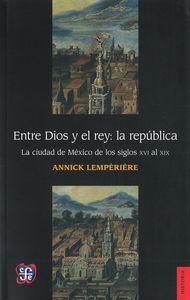 ENTRE DIOS Y EL REY: LA REPUBLICA, de LEMPERIERE, ANNICK | portada del libro