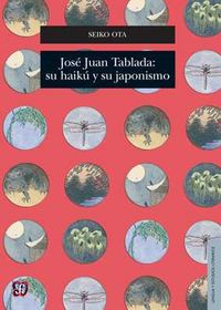 JOSE JUAN TABLADA: SU HAIKU Y SU JAPONISMO, de OTA, SEIKO | portada del libro