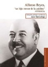 Alfonso Reyes, un hijo menor de la palabra. Antolog¡a, de REYES, ALFONSO | portada del libro