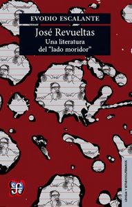 JOSE REVUELTAS. UNA LITERATURA DEL "LADO MORIDOR", de ESCALANTE, EVODIO | portada del libro
