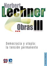 OBRAS III. DEMOCRACIA Y UTOPIA: LA TENSION PERMANENTE, de LECHNER, NORBERT | portada del libro