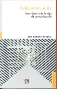 HABLAR AL AIRE. UNA HISTORIA DE LA IDEA DE COMUNICACION, de DURHAM PETERS, JOHN | portada del libro