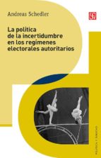 LA POLITICA DE LA INCERTIDUMBRE EN LOS REGIMENES ELECTORALES AUTO, de ANDREAS SCHEDLER | portada del libro