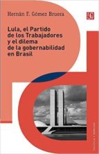 LULA, EL PARTIDO DE LOS TRABAJADORES Y EL DILEMA DE GOBERNABILIDA, de HERNAN F. GOMEZ BRUERA | portada del libro