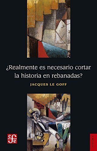 ¿REALMENTE ES NECESARIO CORTAR LA HISTORIA EN REBANADAS?, de JACQUES LE GOFF | portada del libro
