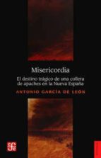 MISERICORDIA. EL DESTINO TRAGICO DE UN COLLERA DE APACHES EN LA N, de ANTONIO GARCIA DE LEON | portada del libro