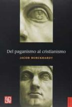 DEL PAGANISMO AL CRISTIANISMO. LA EPOCA DE CONSTANTINO EL GRANDE, de Jacob Burckhardt | portada del libro