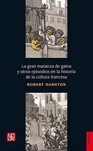GRAN MATANZA DE GATOS Y OTROS EPISODIOS EN LA HISTORIA DE LA CULT, de DARNTON, ROBERT | portada del libro