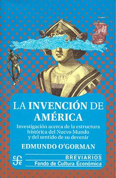 LA INVENCION DE AMERICA. INVESTIGACION ACERCA DE LA ESTRUCTURA HISTORICA DEL NUE, de OGORMAN | portada del libro