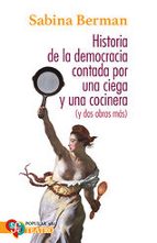HISTORIA DE LA DEMOCRACIA CONTADA POR UNA CIEGA Y UNA COCINERA (Y DOS OBRAS MAS), de Sabina Berman | portada del libro