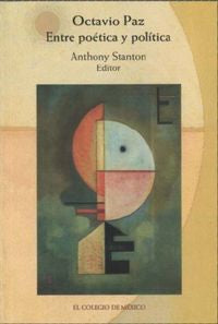 OCTAVIO PAZ ENTRE POETICA Y POLITICA, de STANTON | portada del libro