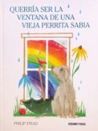 QUERRÍA SER LA VENTANA DE UNA VIEJA PERRITA SABIA, de PHILIP STEAD | portada del libro
