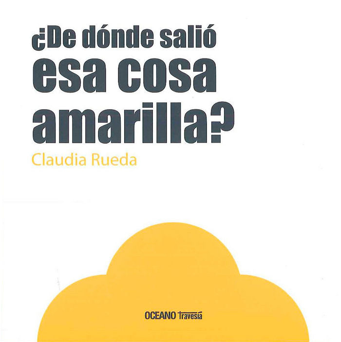 ¿ De dónde salió esa cosa amarilla?, de Rueda, Claudia | portada del libro