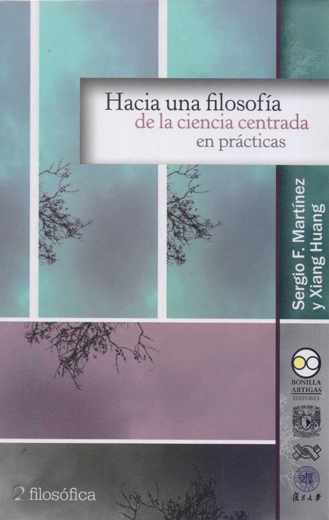 HACIA UNA FILOSOFIA DE LA CIENCIA CENTRADA EN PRACTICAS, de SERGIO F. MARTíNEZ#XIANG HUANG | portada del libro