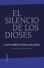 SILENCIO DE LOS DIOSES, EL, de LUIS ALBERTO AYALA BLANCO | portada del libro
