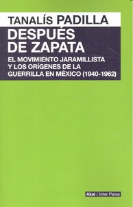 DESPUES DE ZAPATA. MOV JARAMILLISTA Y ORIGENES GUERRILLA MX, de PADILLA | portada del libro