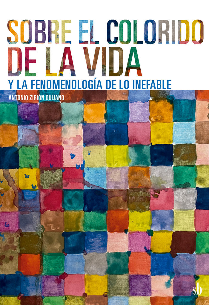 Sobre el colorido de la vida y la fenomenologíaa de lo inef, de Zirión Quijano, Antonio | portada del libro