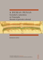 A duras penas : sociedad y naturaleza en Venezuela durante el período colonial, de ROGELIO ALTEZ ORTEGA | portada del libro